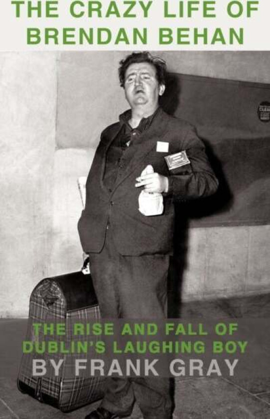 The Crazy Life of Brendan Behan av Frank Gray
