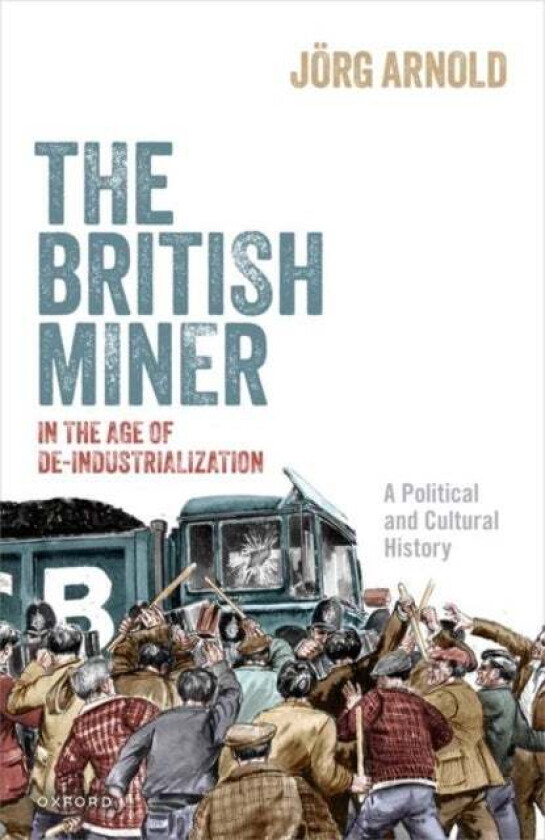 The British Miner in the Age of De-Industrialization av Joerg (Assistant Professor in Contemporary History Assistant Professor in Contemporary History