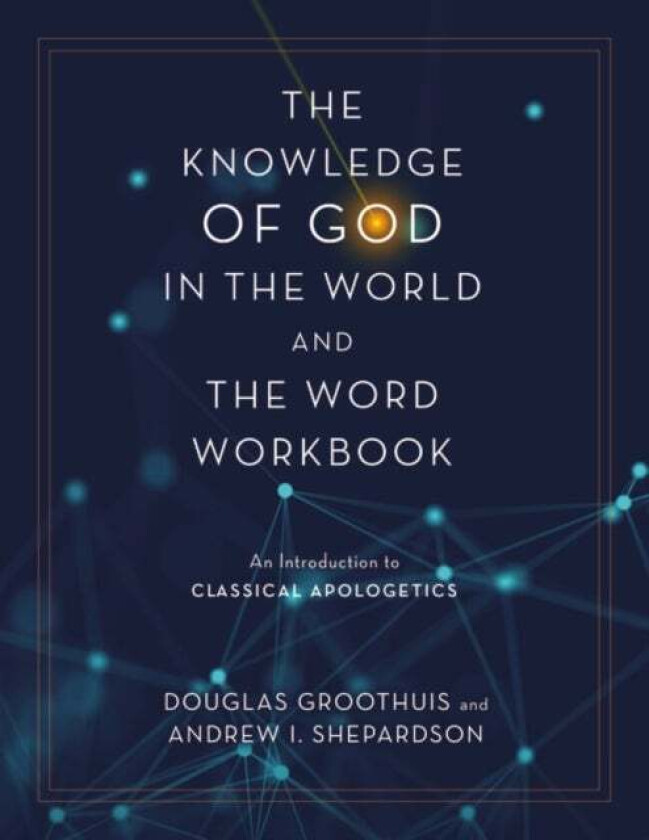 The Knowledge of God in the World and the Word Workbook av Douglas Groothuis, Andrew I. Shepardson