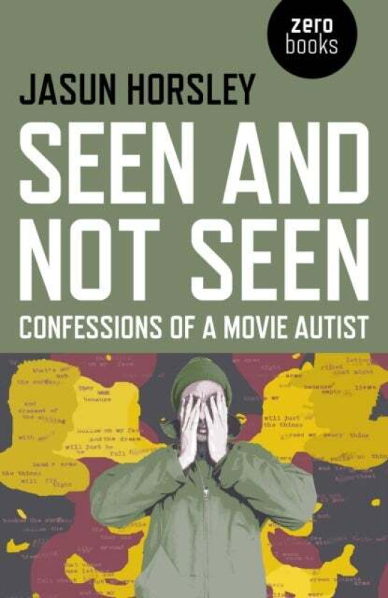 Seen and Not Seen ¿ Confessions of a Movie Autist av Jasun Horsley