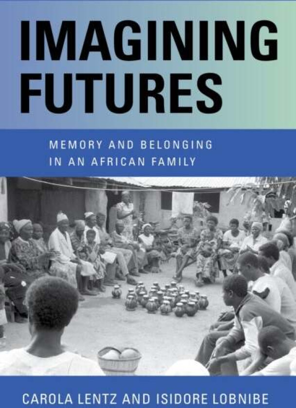 Imagining Futures av Carola Lentz, Isidore Lobnibe