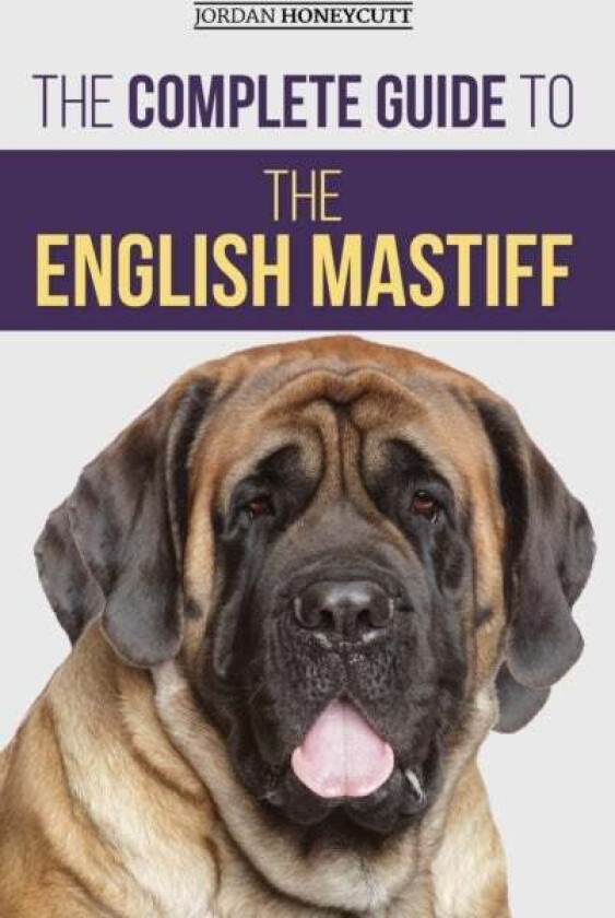 The Complete Guide to the English Mastiff av Jordan Honeycutt