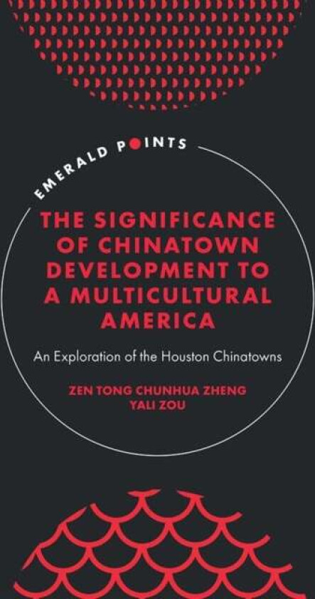 The Significance of Chinatown Development to a Multicultural America av Zen Tong Chunhua (University of Houston USA) Zheng, Yali (University of Housto