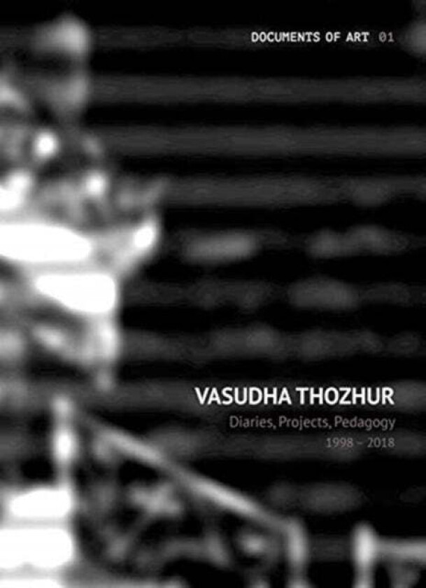 Vasudha Thozhur ¿ Diaries, Projects, Pedagogy, 1998¿2018 av Vasudha Thozhur