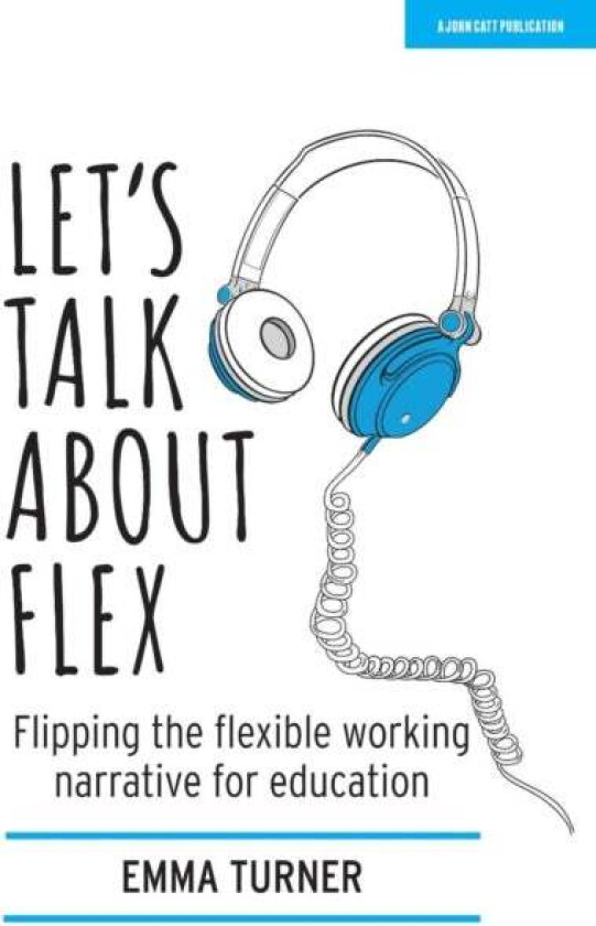 Let's Talk about Flex: Flipping the flexible working narrative for education av Emma Turner