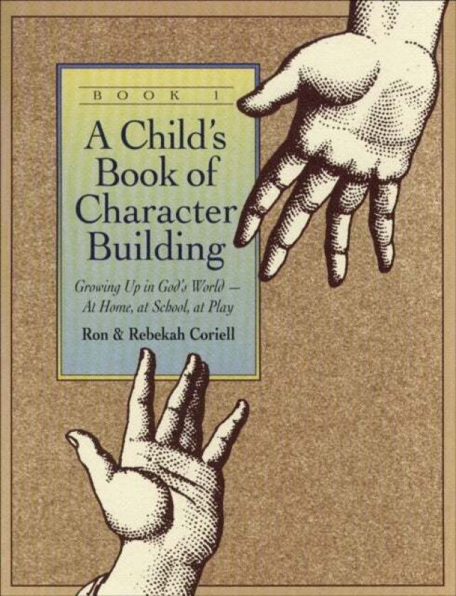 A Child`s Book of Character Building, Book 1 - Growing Up in God`s World-at Home, at School, at Play av Ron Coriell, Rebekah Coriell