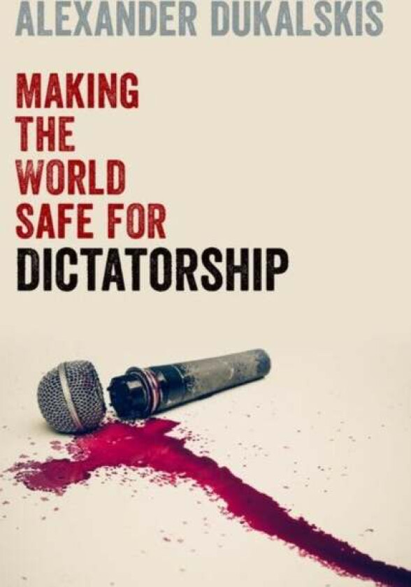 Making the World Safe for Dictatorship av Alexander (Associate Professor in the School of Politics and International Relations Associate Professor in