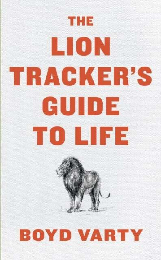 The Lion Tracker's Guide To Life av Boyd Varty