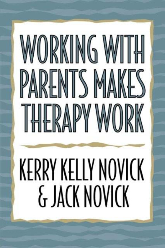 Working with Parents Makes Therapy Work av Kerry Kelly Novick, Jack Novick