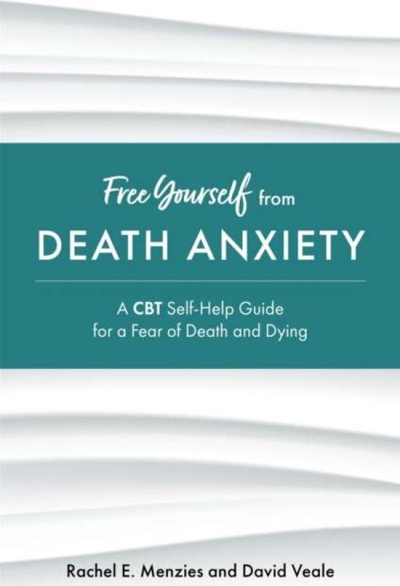 Free Yourself from Death Anxiety av Rachel Menzies, David Veale