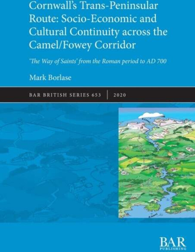 Cornwall's Trans-Peninsular Route: Socio-Economic and Cultural Continuity across the Camel/Fowey Cor av Mark Borlase