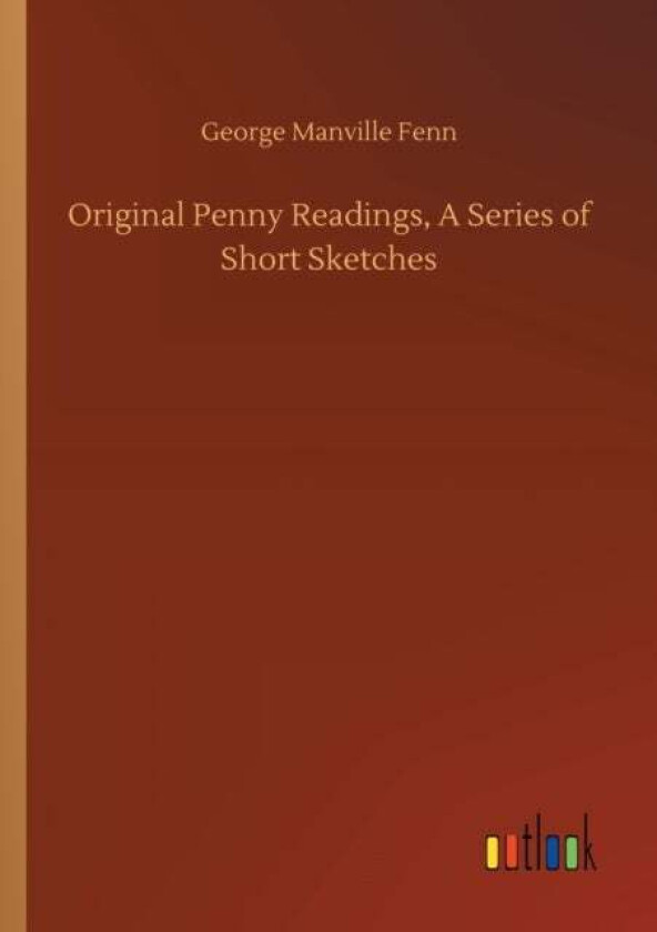 Original Penny Readings, A Series of Short Sketches av George Manville Fenn