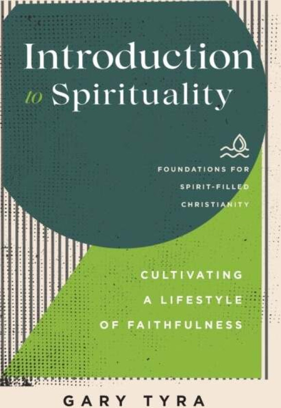 Introduction to Spirituality - Cultivating a Lifestyle of Faithfulness av Gary Tyra, Jerry Ireland, Paul Lewis, Macchia