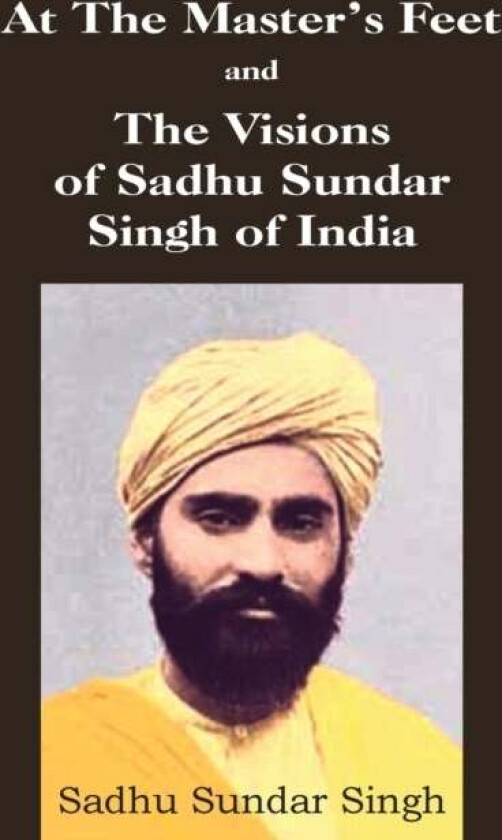 At The Master's Feet and The Visions of Sadhu Sundar Singh of India av Sadhu Sundar Singh