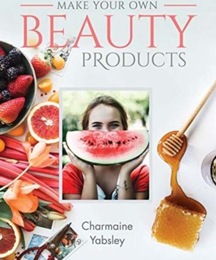 Make Your Own Beauty Products av Charmaine Yabsley