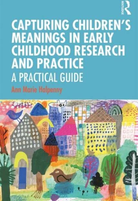 Capturing Children's Meanings in Early Childhood Research and Practice av Ann Marie (the Dublin Institute of Technology Republic of Ireland) Halp