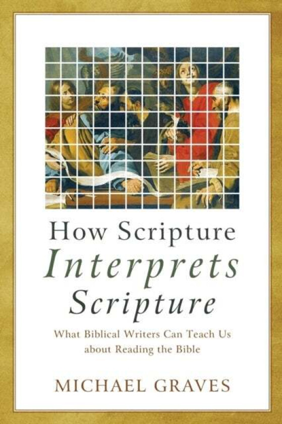 How Scripture Interprets Scripture - What Biblical Writers Can Teach Us about Reading the Bible av Michael Graves