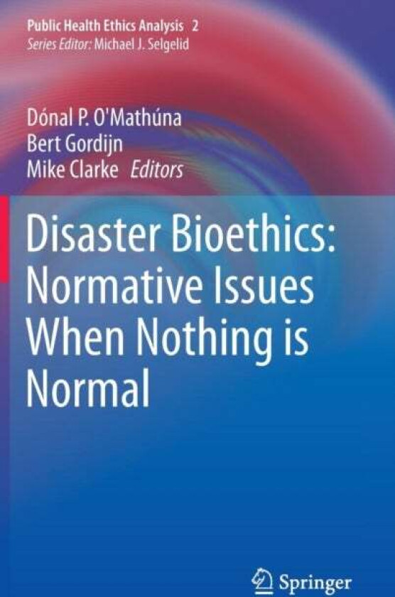 Disaster Bioethics: Normative Issues When Nothing Is Normal