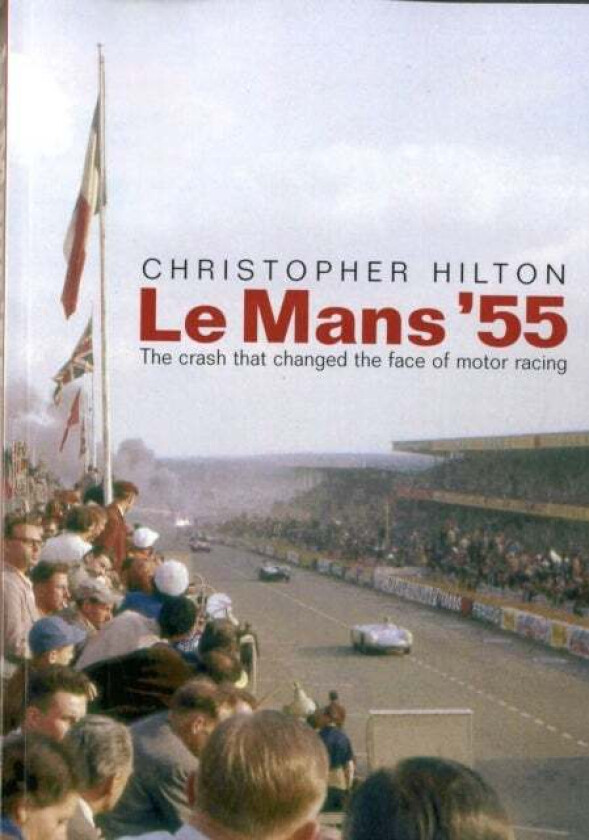 Le Mans '55 the Crash That Changed the Face of Motor Racing av Christopher Hilton