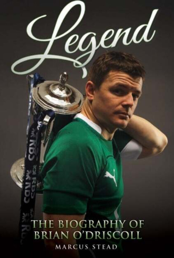 Legend - The Biography of Brian O&#039;Driscoll av Marcus Stead