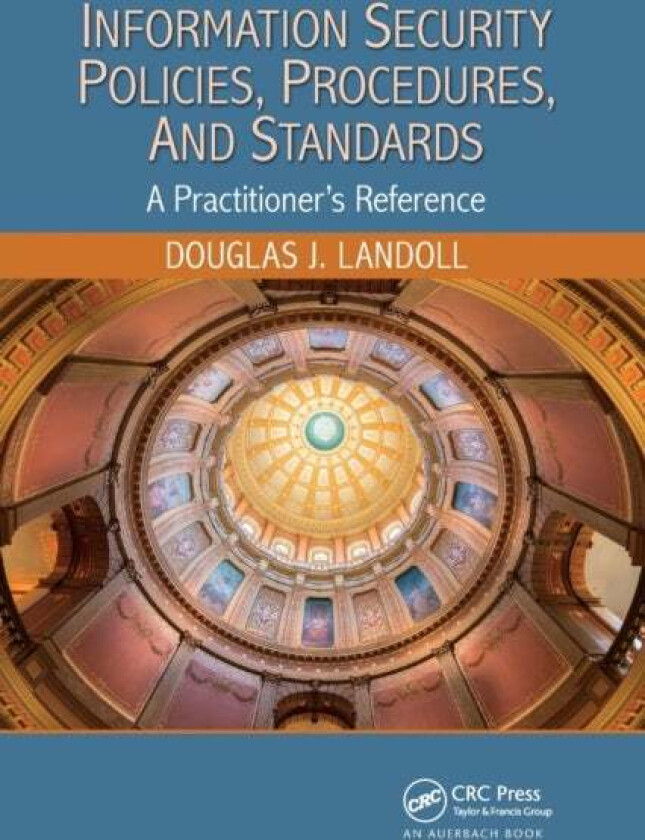 Information Security Policies, Procedures, and Standards av Douglas J. (Lantego LLC Austin Texas USA) Landoll
