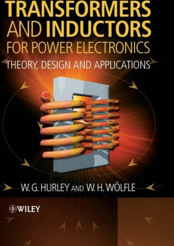 Transformers and Inductors for Power Electronics av W.G. (National University of Ireland Galway) Hurley, W.H. (Convertec Ltd. Wexford Ireland) Woelfle