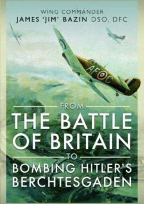 From The Battle of Britain to Bombing Hitler's Berchtesgaden av Michael Bazin, Fenella Bazin
