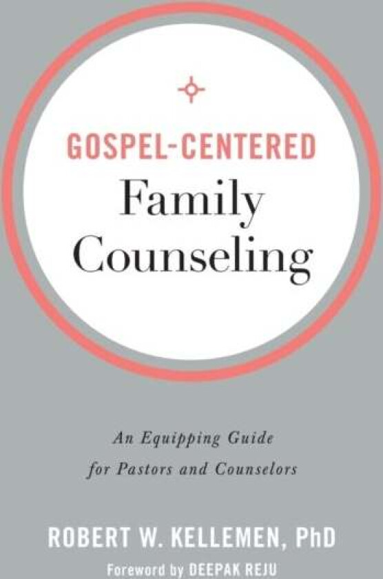 Gospel-Centered Family Counseling - An Equipping Guide for Pastors and Counselors av Robert W. Phd Kellemen, Deepak Reju