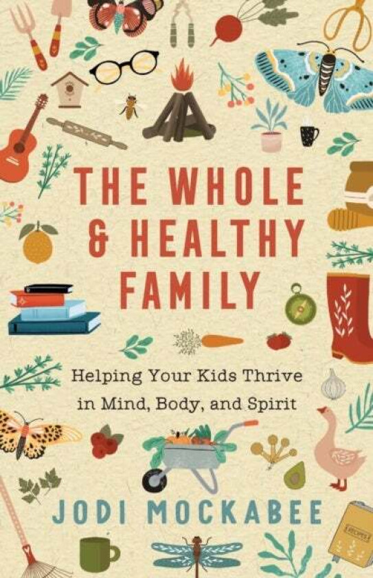 The Whole and Healthy Family - Helping Your Kids Thrive in Mind, Body, and Spirit av Jodi Mockabee