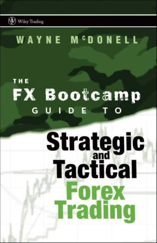 The FX Bootcamp Guide to Strategic and Tactical Forex Trading av Wayne McDonell