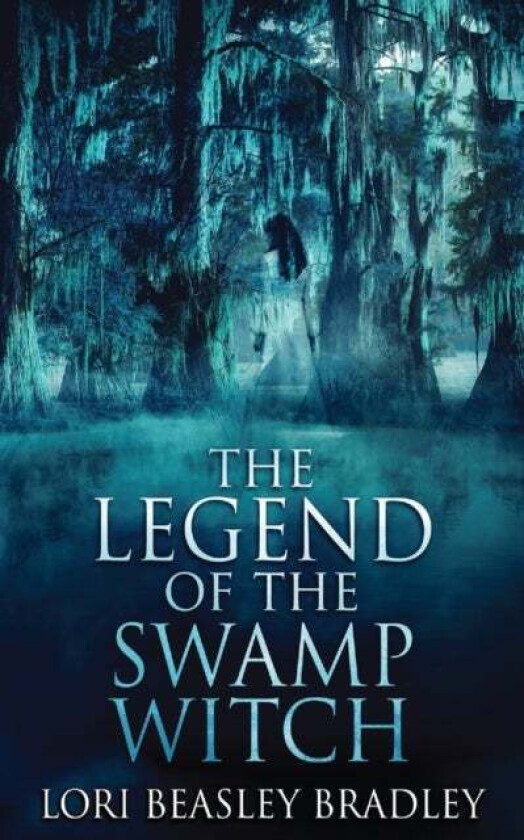 The Legend Of The Swamp Witch av Lori Beasley Bradley