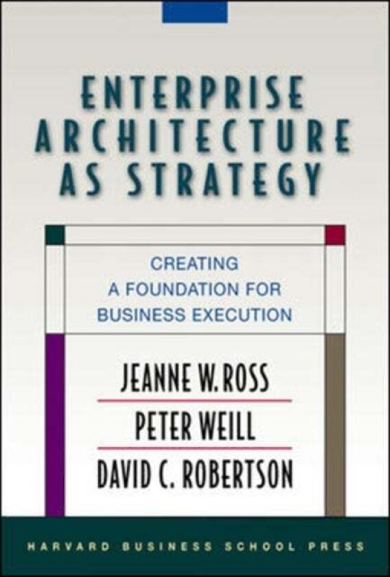 Enterprise Architecture As Strategy av Jeanne W. Ross, Peter Weill, David Robertson