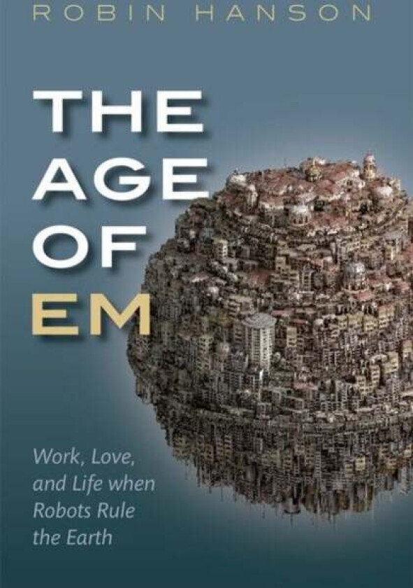The Age of Em av Robin (Associate Professor of Economics Associate Professor of Economics George Mason University) Hanson