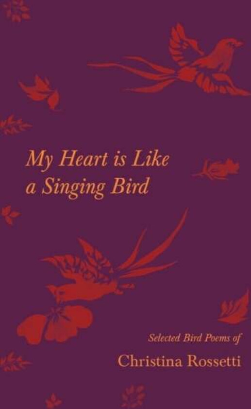 My Heart is Like a Singing Bird - Selected Bird Poems of Christina Rossetti av Christina Rossetti