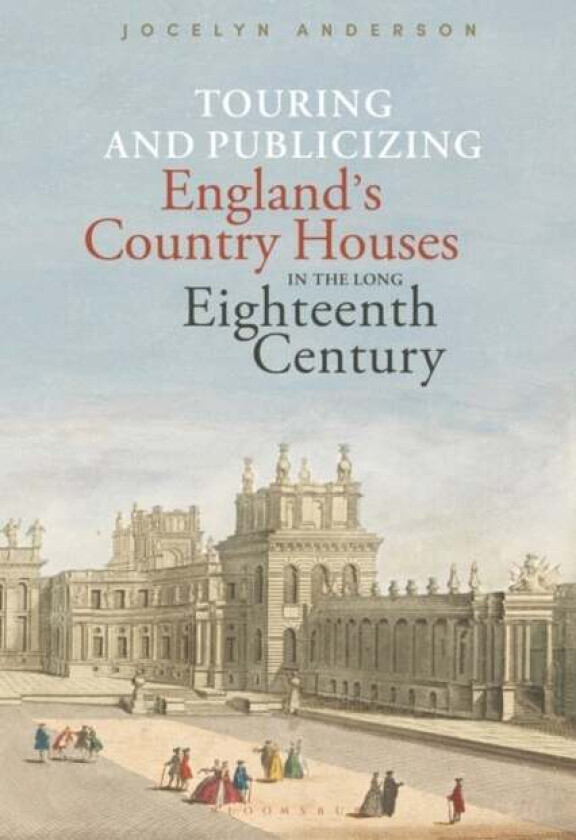 Touring and Publicizing England's Country Houses in the Long Eighteenth Century av Dr. Jocelyn (Independent Scholar Courtauld Institute of Art UK