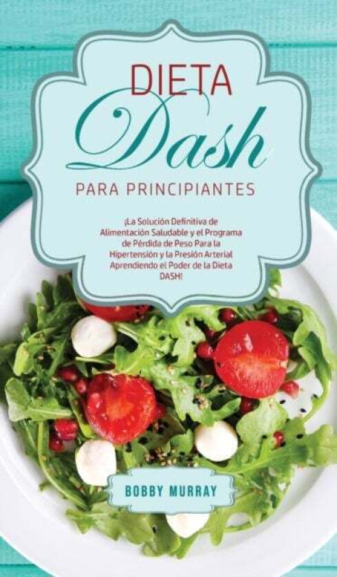 Dieta DASH Para Principiantes av Bobby Murray