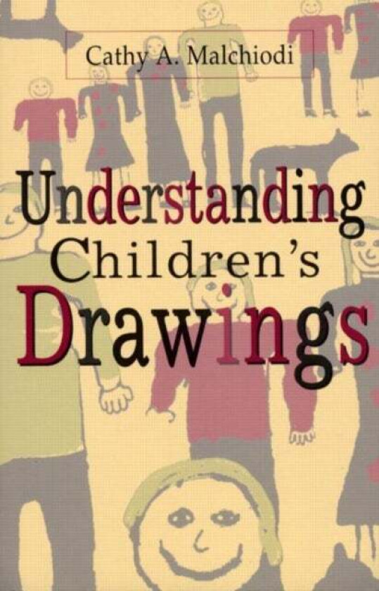 Understanding Children's Drawings av Cathy A. (Trauma-Informed Practices Institute Kentucky USA) Malchiodi