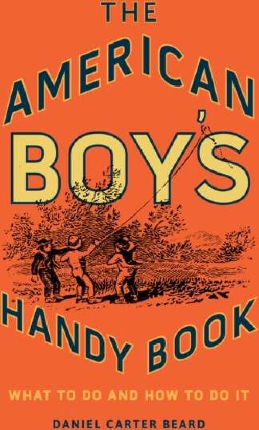 The American Boy's Handy Book av Daniel Carter Beard