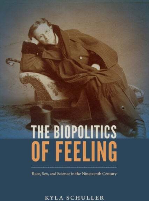 The Biopolitics of Feeling av Kyla Schuller