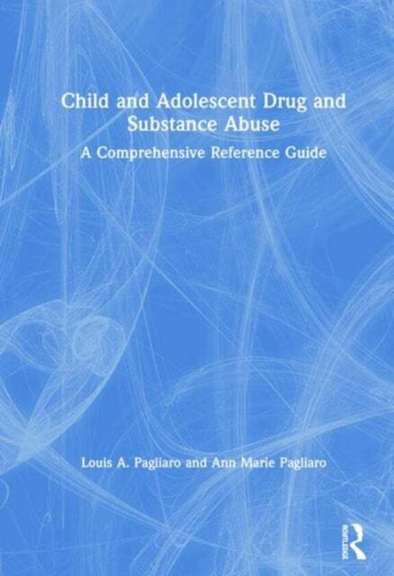 Child and Adolescent Drug and Substance Abuse av Louis A. (University of Alberta Canada) Pagliaro, Ann Marie (University of Alberta Canada) Pagliaro