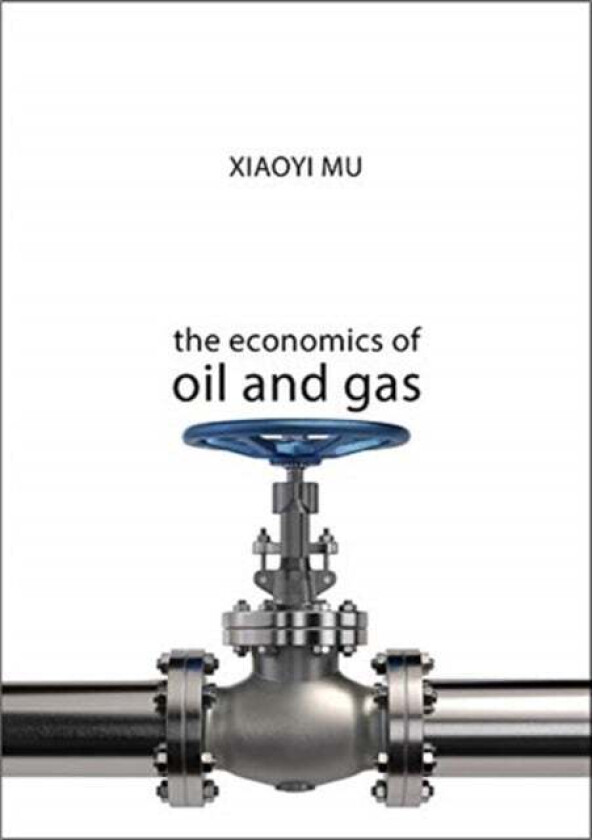 The Economics of Oil and Gas av Dr Xiaoyi (University of Dundee) Mu