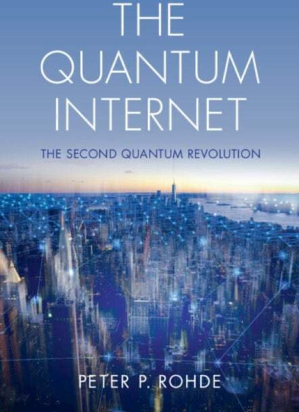 The Quantum Internet av Peter P. (University of Technology Sydney) Rohde