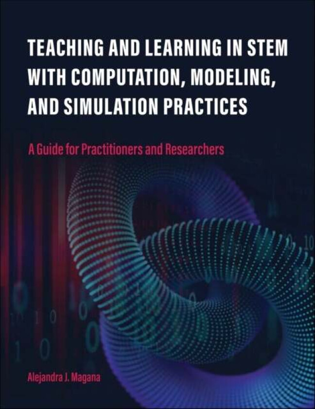 Teaching and Learning in STEM With Computation, Modeling, and Simulation Practices av Alejandra J. Magana