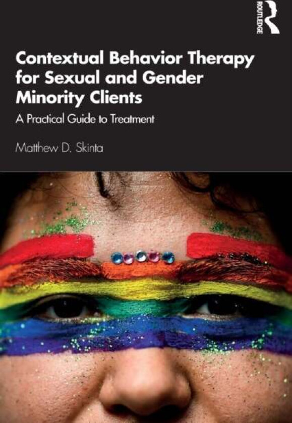 Contextual Behavior Therapy for Sexual and Gender Minority Clients av Matthew D. (private practice California USA) Skinta