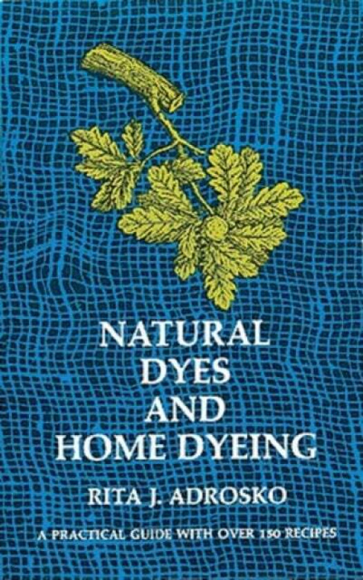 Natural Dyes and Home Dyeing av Rita J. Adrosko