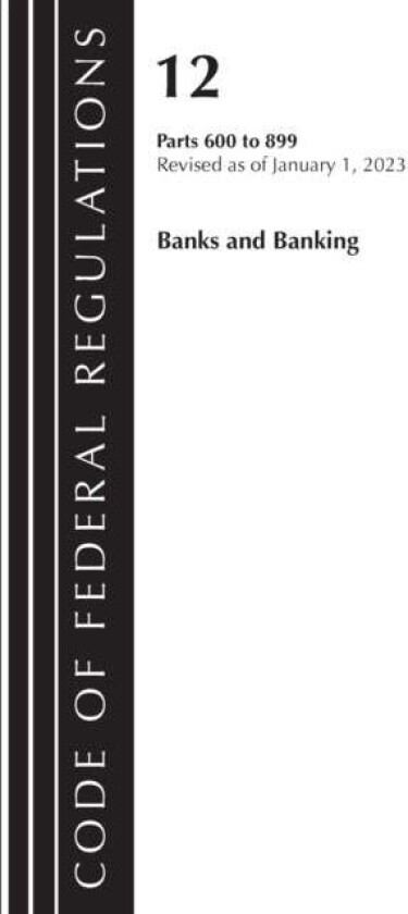 Code of Federal Regulations, Title 12 Banks and Banking 600-899, Revised as of January 1, 2023 av Office Of The Federal Register (U.S.)