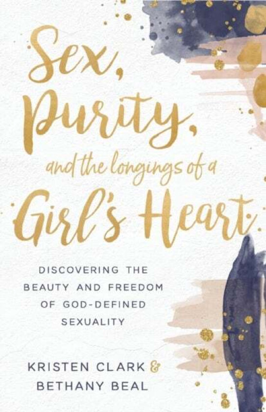 Sex, Purity, and the Longings of a Girl's Heart av Kristen Clark, Bethany Beal