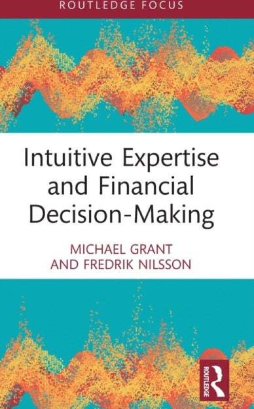 Intuitive Expertise and Financial Decision-Making av Michael Grant, Fredrik Nilsson