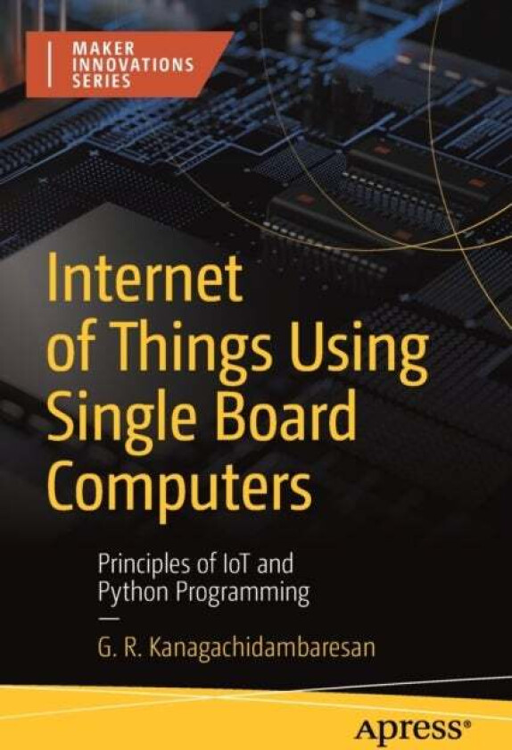 Internet of Things Using Single Board Computers av G. R. Kanagachidambaresan