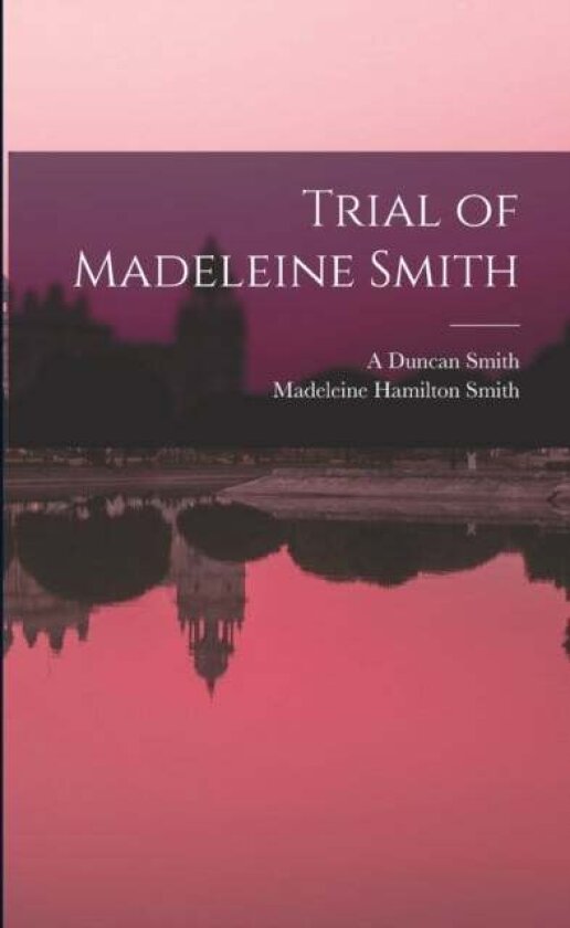 Trial of Madeleine Smith av Madeleine Hamilton Smith, A Duncan Smith